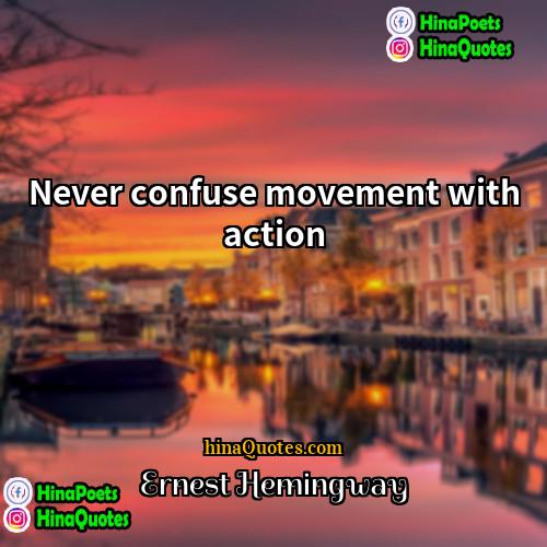 Ernest Hemingway Quotes | Never confuse movement with action.
  